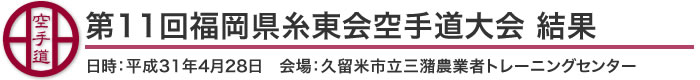 第11回福岡県糸東会空手道大会 結果（日時：2019年［平成31年］4月28日　会場：福岡県・久留米市立三潴農業者トレーニングセンター）