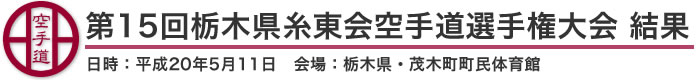 第15回栃木県糸東会空手道選手権大会　結果（日時：平成20年5月11日　会場：栃木県・茂木町町民体育館）