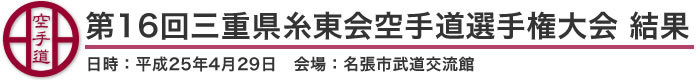 第16回三重県糸東会空手道選手権大会 結果（日時：2013年［平成25年］4月29日 会場：三重県・名張市武道交流館）