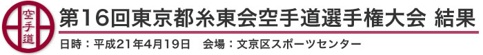 第16回東京都糸東会空手道選手権大会　結果（日時：平成21年4月19日　会場：東京都・文京区スポーツセンター）