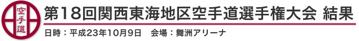 第18回関西東海地区空手道選手権大会 結果（日時：平成23年10月9日 会場：大阪府・舞洲アリーナ