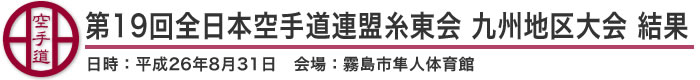 第19回全日本空手道連盟糸東会九州地区大会 結果（日時：2014年［平成26年］8月31日 会場：鹿児島県・霧島市隼人体育館）