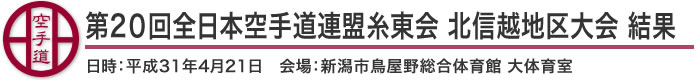 第20回全日本空手道連盟糸東会北信越地区大会 結果(日時：2019年［平成31年］4月21日 会場：新潟県・新潟市鳥屋野総合体育館 大体育室)