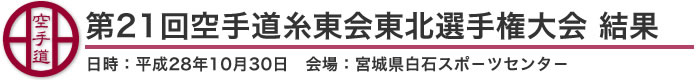 第21回空手道糸東会東北選手権大会 結果（日時：平成28年10月30日 会場：宮城県白石スポーツセンター）