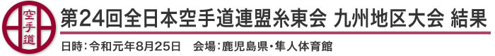 第24回全日本空手道連盟糸東会九州地区大会 結果（日時：2019年［令和元年］8月25日 会場：鹿児島県・隼人体育館）