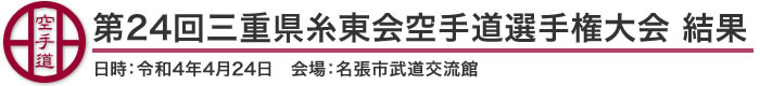 第24回三重県糸東会空手道選手権大会結果（日時：2022年［令和4年］4月24日 会場：三重県・名張市武道交流館）