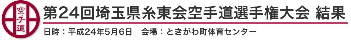 第24回埼玉県糸東会空手道選手権大会　結果(日時：平成24年5月6日　会場：埼玉県・ときがわ町体育センター)