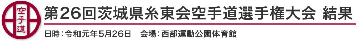 第26回茨城県糸東会空手道選手権大会結果(日時：2019年［令和元年］5月26日　会場：茨城県・西部運動公園体育館)