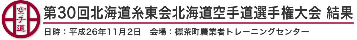 第30回北海道糸東会北海道空手道選手権大会 結果(日時：2014年［平成26年］11月2日 会場：北海道・標茶町農業者トレーニングセンター)