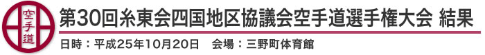 第30回糸東会四国地区協議会空手道選手権大会 結果(日時：2013年［平成25年］10月20日 会場：徳島県・三野町体育館)