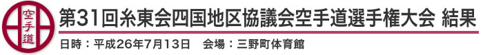 第31回糸東会四国地区協議会空手道選手権大会 結果(日時：2014年［平成26年］7月13日 会場：徳島県・三野町体育館)