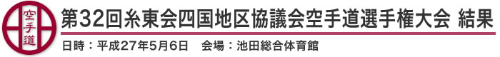 第32回糸東会四国地区協議会空手道選手権大会 結果(日時：2015年［平成27年］5月6日 会場：徳島県・池田総合体育館)