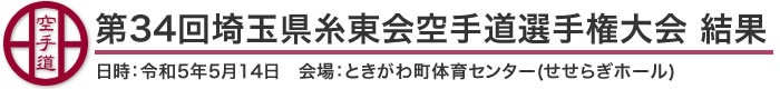 第34回埼玉県糸東会空手道選手権大会 結果(日時：2023年［令和5年］5月14日 会場：埼玉県・ときがわ町体育センター(せせらぎホール)