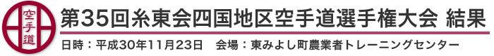 第35回糸東会四国地区空手道選手権大会 結果(日時：2018年［平成30年］11月23日 会場：徳島県・東みよし町農業者トレーニングセンター)