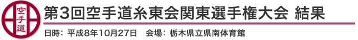 第3回空手道糸東会関東選手権大会 結果（日時：平成8年10月27日　会場：栃木県立県南体育館）