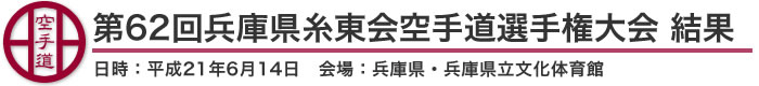 第62回兵庫県糸東会空手道選手権大会　結果（日時：平成21年6月14日　会場：兵庫県・兵庫県立文化体育館）