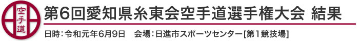 第6回愛知県糸東会空手道選手権大会 結果（日時：2019年(令和元年)6月9日 会場：愛知県・日進市スポーツセンター[第1競技場]）