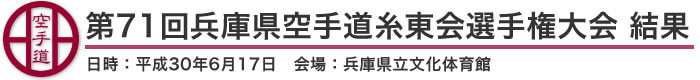 第71回兵庫県空手道糸東会選手権大会 結果（日時：2018年［平成30年］6月17日 会場：兵庫県立文化体育館）